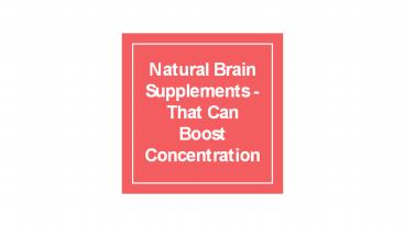 Natural Brain Supplements That Can Boost Concentration