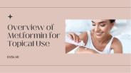 Overview of Metformin for Topical Use