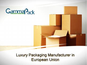 Luxury Packaging Manufacturer in European Union