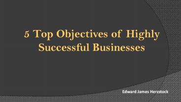 5 Top Objectives of Highly Successful Businesses-Edward Herzstock