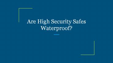 Are High Security Safes Waterproof?