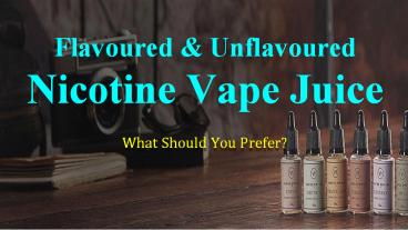 Flavoured & Unflavoured Nicotine Vape Juice - What Should You Prefer?