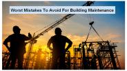 Worst Mistakes To Avoid For Building Maintenance
