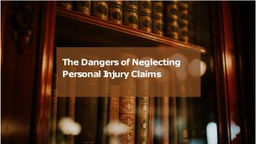 The Dangers of Neglecting Personal Injury Claims