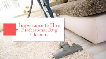 Importance to Hire Professional Rug Cleaners