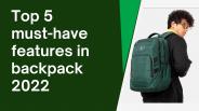 Top 5 must-have feature in backpack 2022