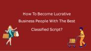 Become Lucrative Business People With The Best Classified Script?