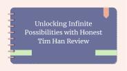 Unlocking Infinite Possibilities with Honest Tim Han Review