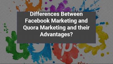Differences Between Facebook Marketing and Quora Marketing and their Advantages?