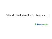 WHAT CAR VALUE DO BANKS USE?