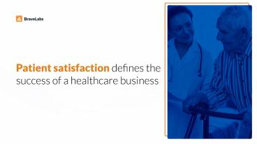 Patient satisfaction defines the success of a healthcare business| BraveLabs