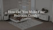 How Can You Make Your Bedroom Comfy