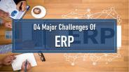 04 Major Challenges Of ERP