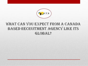 What can you expect from a Canada based Recruitment Agency like ITS Global?