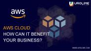 AWS Cloud – How Can it Benefit Your Business?