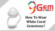 How To Wear White Coral Gemstone?