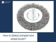 How to Select crimped wire wheel brush?