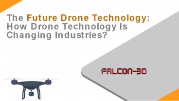 The Future Drone Technology: How Drone Technology Is Changing Industries?