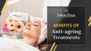 Benefits of Anti-ageing Treatments