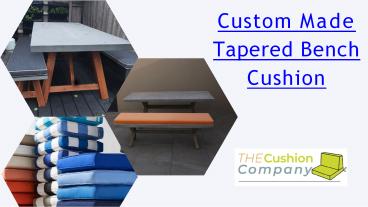 Custom Made Tapered Bench Cushion