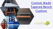Custom Made Tapered Bench Cushion