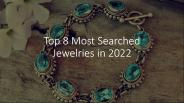 Top 8 Most Searched Jewelries in 2022