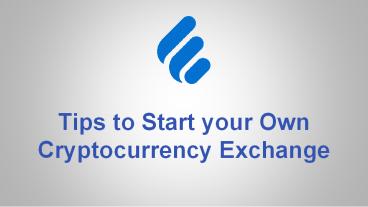 Tips to Start Your Own Cryptocurrency Exchange