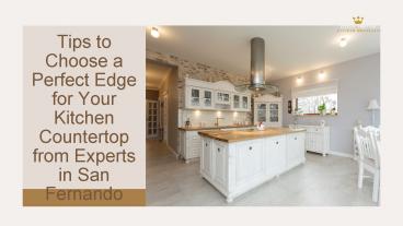 Tips to Choose a Perfect Edge for Your Kitchen Countertop from Experts in San Fernando