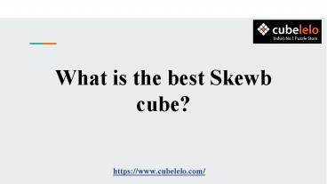 What is the best Skewb cube?