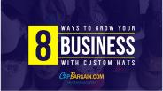 8 Ways to Grow Your Business with Custom Hats