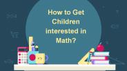 How to Get Children interested in Math?