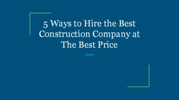 5 Ways to Hire the Best Construction Company at The Best Price