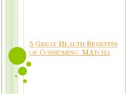 5 Great Health Benefits of Consuming  Matcha