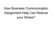 How Business Communication Assignment Help Can Reduce your Stress
