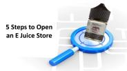 5 Steps to Open an E Juice Store
