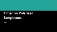 Tinted vs Polarised Sunglasses