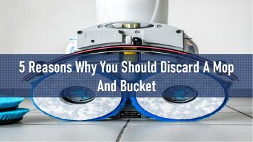 5 Reasons Why You Should Discard A Mop And Bucket