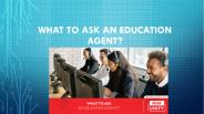 What To Ask an Education Agent?