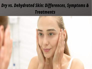 Dry vs. Dehydrated Skin: Differences, Symptoms & Treatments