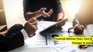 Financial Advisor Fees, Cost & Charges in India