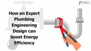 How an Expert Plumbing Engineering Design can boost Energy Efficiency