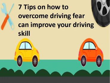 PPT – 7 Tips on how to overcome driving fear can improve your driving ...