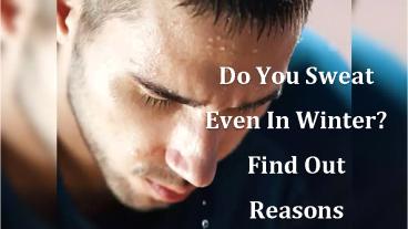 Do You Sweat Even In Winter? Find Out Reasons