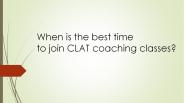Best time to join clat coaching