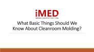 What Basic Things Should We Know About Cleanroom Molding?
