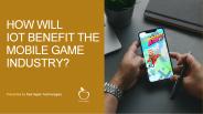 How will IoT Benefit the Mobile Game Industry?
