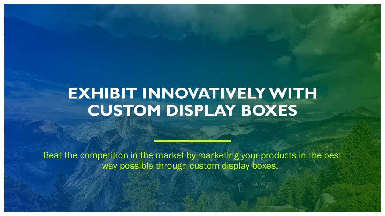 EXHIBIT INNOVATIVELY WITH CUSTOM DISPLAY BOXES