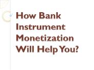 How Bank Instrument Monetization Will Help You?