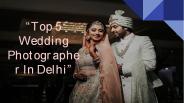 Top 5 Wedding Photographers In Delhi