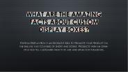 What are the Amazing Facts about Custom Display Boxes?